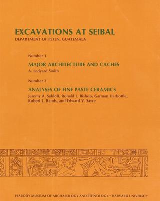 cover of Excavations at Seibal, Department of Peten, Guatemala, III: 1. Major Architecture and Caches. 2. Analyses of Fine Paste Ceramics